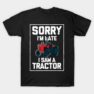 Sorry I'm Late I Saw A Tractor T-Shirt